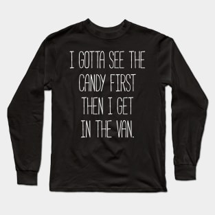 I gotta see the candy first then I get in the van t-shirt Long Sleeve T-Shirt